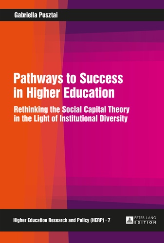 Gabriella Pusztai - Pathways to Success in Higher Education - Rethinking the Social Capital Theory in the Light of Institutional Diversity.