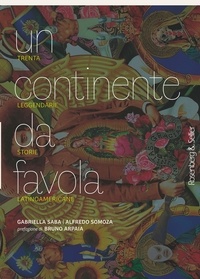 Gabriella Saba et Alfredo Somoza - Un continente da favola - Trenta leggendarie storie latinoamericane.