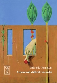 Gabriella Turnaturi - Amorevoli difficili incontri.
