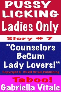 Pussy Licking Ladies Only Story # 7 "Counselors BeCum Lady Lovers!"