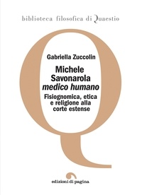 Gabriella Zuccolin - Michele Savonarola «medico humano» - Fisiognomica, etica e religione alla corte estense.