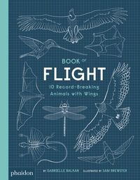 Gabrielle Balkan et Sam Brewster - Book of Flight - 10 Record-Breaking Animals with Wings.