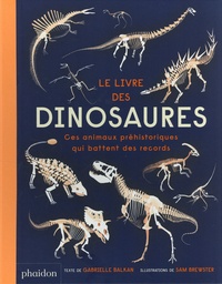 Gabrielle Balkan et Sam Brewster - Le livre des dinosaures - Ces animaux préhistoriques qui battent des records.