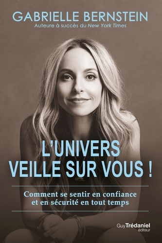 Gabrielle Bernstein - L'univers veille sur vous - Comment se sentir en confiance et en sécurité en tout temps.