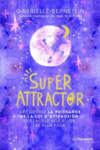 Super Attractor. Découvrez la puissance de la loi d'attraction et réalisez vos rêves les plus fous