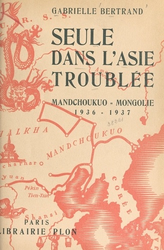 Seule dans l'Asie troublée. Mandchoukuo-Mongolie, 1936-1937