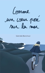 Gabrielle Blanchout - Comme un coeur posé sur la mer.