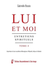 Gabrielle Bossis - Lui et moi. Entretiens spirituels. Tome 4.