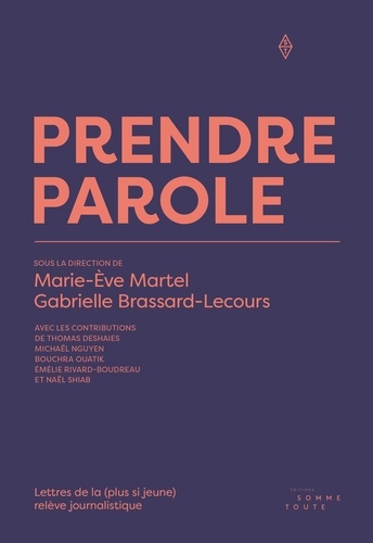 Gabrielle Brassard-Lecours et Marie-Ève Martel - Prendre parole - Lettres de la (plus si jeune) relève journalistique.