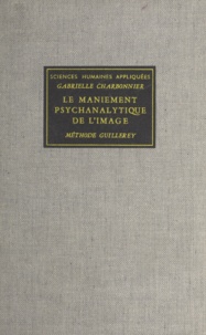 Gabrielle Charbonnier et Bernard Pommé - Le maniement psychanalytique de l'image - Méthode Guillerey.