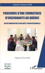 Gabrielle Charlotte Dubé - Parcours d'une formatrice d'enseignants au Québec - Autoethnographie d'une quête personnelle.