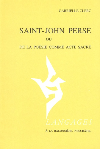 Gabrielle Clerc - Saint-John Perse - Ou De la poésie comme acte sacré.