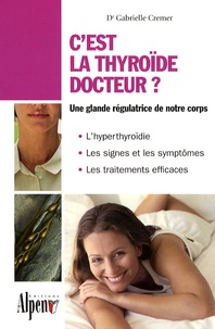 Gabrielle Cremer - C'est la thyroïde docteur ? - Le régulateur de votre organisme.