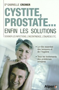 Gabrielle Cremer - Cystite, prostate... enfin les solutions - Soigner les infections, l'incontinence, l'énurésie etc..