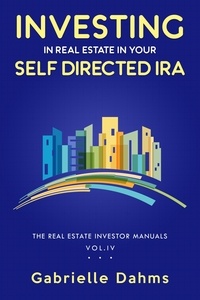  Gabrielle Dahms - Investing in Real Estate in Your Self-Directed IRA - The Real Estate Investor Manuals, #4.