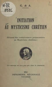 Gabrielle de Jarny et Antonin Ruffié - Initiation au mysticisme chrétien - Résumé des connaissances préparatoires au mysticisme chrétien.