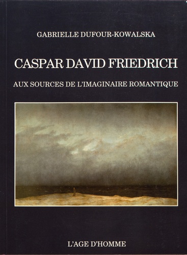 Caspar David Friedrich. Aux sources de l'imaginaire romantique