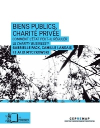 Gabrielle Fack et Camille Landais - Biens public, charité privée - Comment l'Etat peut-il réguler le Charity Business ?.