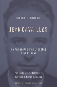 Gabrielle Ferrières - Jean Cavaillès - Un philosophe dans la guerre (1903-1944).