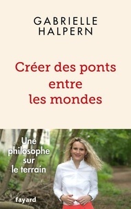 Télécharger des ebooks sur ipod Créer des ponts entre les mondes - Une philosophe sur le terrain 9782213729176 par Gabrielle Halpern in French