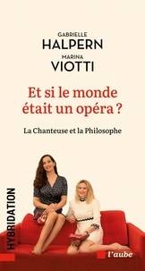 Gabrielle Halpern et Marina Viotti - Et si le monde était un opéra ? - La chanteuse et la philosophe.