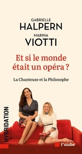 Gabrielle Halpern et Marina Viotti - Et si le monde était un opéra ? - La chanteuse et la philosophe.
