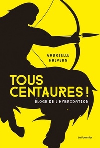 Meilleurs livres télécharger ipad Tous centaures !  - Eloge de l'hybridation FB2 (French Edition) par Gabrielle Halpern 9782746519244