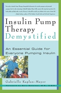 Gabrielle Kaplan-Mayer et Gary Scheiner - Insulin Pump Therapy Demystified - An Essential Guide for Everyone Pumping Insulin.