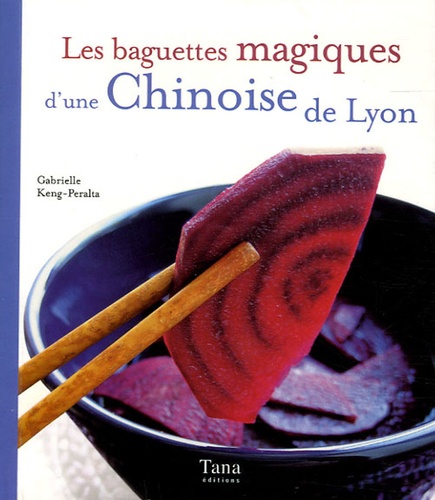 Gabrielle Keng-Peralta et Raphaële Vidaling - Les baguettes magiques d'une Chinoise de Lyon.
