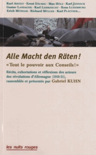 Gabrielle Kuhn - "Alle Macht den Räten !" - Tout le pouvoir aux Conseils ! Récits, exhortations et réflexions des acteurs des révolutions d'Allemagne (1918-21).