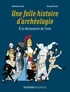 Gabrielle Lavoir et Arnaud Pizzuti - Une folle histoire d'archéologie - A la découverte de Troie.