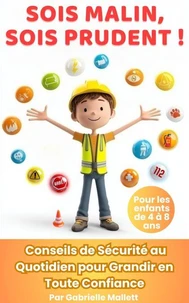 Sois malin, sois prudent ! : Conseils de sécurité au quotidien pour grandir en toute confiance