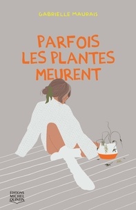 Gabrielle Maurais - Parfois les plantes meurent.