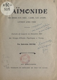 Gabrielle Moyse - Maïmonide, ses idées sur Dieu, l'âme, les anges, l'union avec Dieu - Extraits de Causerie de décembre 1937 au Groupe d'études psychiques à Vervey.