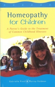 Gabrielle Pinto et Murray Feldman - Homeopathy For Children - A Parent's Guide to the Treatment of Common Childhood Illnesses.