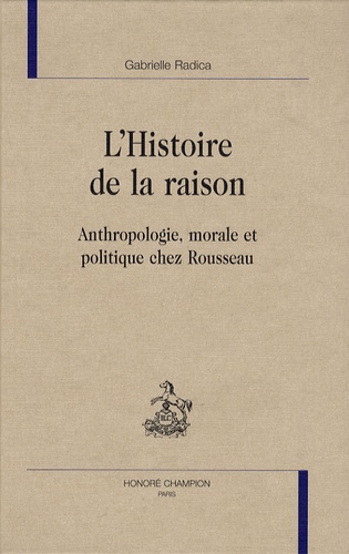 L'Histoire de la raison. Anthropologie, morale et politique chez Rousseau