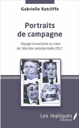 Portraits de campagne. Voyage iconoclaste au coeur de l'élection présidentielle 2017