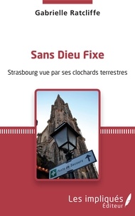 Gabrielle Ratcliffe - Sans dieu fixe - Strasbourg vue par ses clochards terrestres.