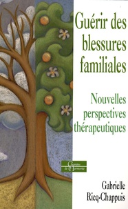 Gabrielle Ricq-Chappuis - Guérir des blessures familiales - Nouvelles perspectives thérapeutiques.