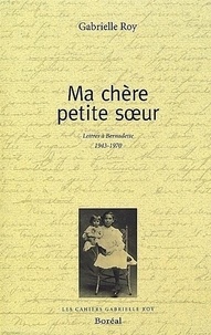 Gabrielle Roy - Ma chère petite soeur : Lettres à Bernadette 1943-1970 (NE).