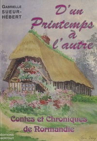 Gabrielle Sueur-Hébert - D'un printemps à l'autre - Contes et chroniques de Normandie.