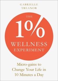 Gabrielle Treanor - The 1% Wellness Experiment - Micro-gains to Change Your Life in 10 Minutes a Day.