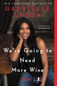 Gabrielle Union - We're Going to Need More Wine - Stories That Are Funny, Complicated, and True.