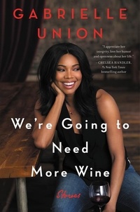Gabrielle Union - We're Going to Need More Wine - Stories That Are Funny, Complicated, and True.