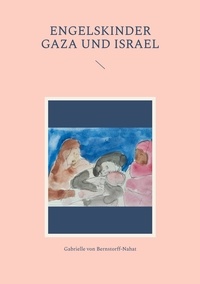 Gabrielle von Bernstorff-Nahat - Engelskinder Gaza und Israel.