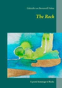 Gabrielle von Bernstorff-Nahat - The Rock - A poetic hommage to Rocks.