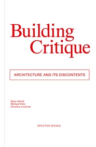 Gabu Heindl et Michael Klein - Building Critique - Architecture and its Discontent.