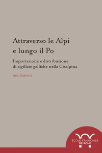 Attraverso le Alpi e lungo il Po - importazione e distribuzione di sigillate galliche nella Cisalpina