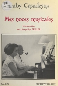 Gaby Casadesus - Mes noces musicales : conversation avec Jacqueline Muller.