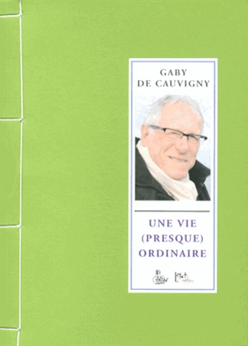 Gaby de Cauvigny - Une vie (presque) ordinaire.